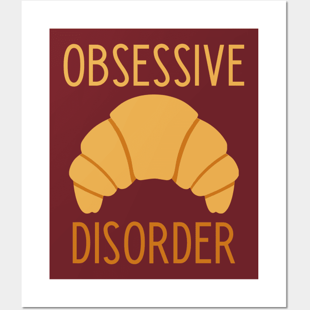 Obsessive Croissant Disorder  - funny food lover slogan Wall Art by kapotka